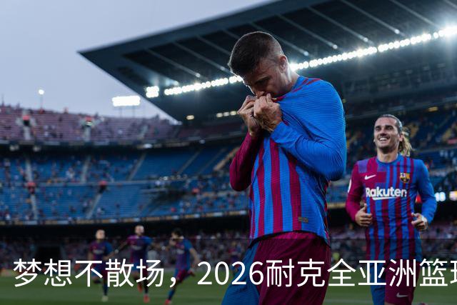 梦想不散场，2026耐克全亚洲篮球训练营顺利落幕